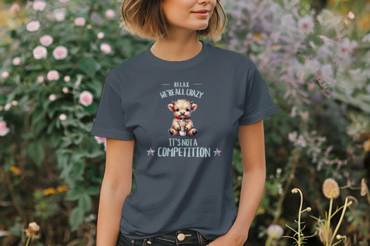 Funny Highland Cow T-Shirt – Relax We're All Crazy It's Not a Competition Tee – Cute Cow Humor – Farm Animal Mental Health Shirt.